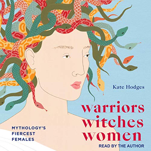 Warriors, Witches, Women: Mythology's Fiercest Females [Audiobook]