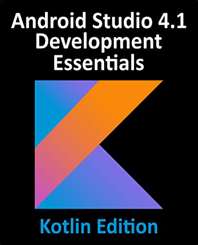 Android Studio 4.1 Development Essentials   Kotlin Edition: Developing Android 11 Apps Using Android Studio 4.1, Kotlin