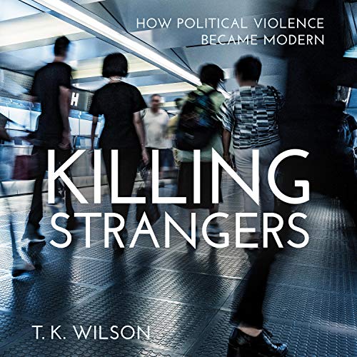 Killing Strangers: How Political Violence Became Modern [Audiobook]