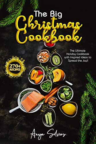 The Big Christmas Cookbook: The 270+ Recipes Ultimate Holiday Cookbook with Inspired Ideas to Spread the Joy!
