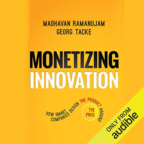 Monetizing Innovation: How Smart Companies Design the Product Around the Price [Audiobook]
