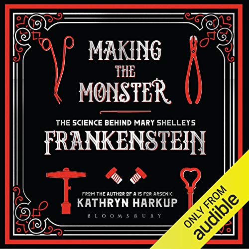 Making the Monster: The Science Behind Mary Shelley's Frankenstein [Audiobook]