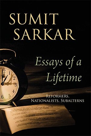 Essays of a Lifetime: Reformers, Nationalists, Subalterns