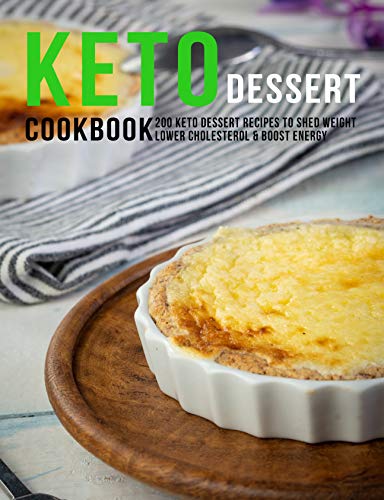 Keto Dessert Cookbook: 200 Keto Dessert Recipes To Shed Weight Lower Cholesterol & Boost Enegry