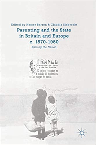 Parenting and the State in Britain and Europe, c. 1870 1950: Raising the Nation