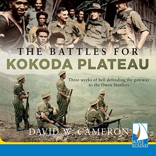 The Battles for Kokoda Plateau : Three Weeks of Hell Defending the Gateway to the Owen Stanleys [Audiobook]