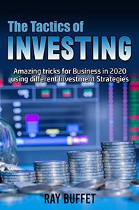 The Tactics of Investing: Amazing tricks for Business in 2020 using different Investment Strategies