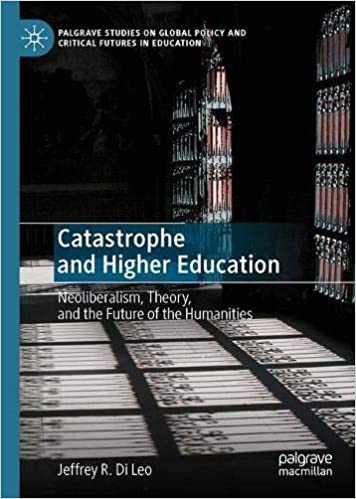 Catastrophe and Higher Education: Neoliberalism, Theory, and the Future of the Humanities