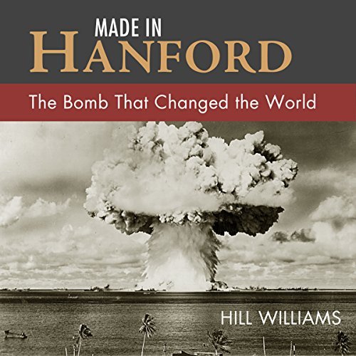 Made in Hanford: The Bomb That Changed the World [Audiobook]