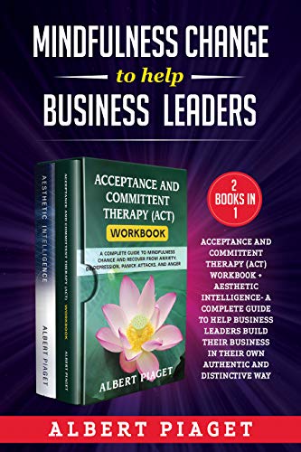 Mindfulness Change To Help Business Leaders (2 Books In 1): Acceptance And Committent Therapy (Act) Workbook