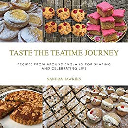 Taste the Teatime Journey: Recipes from around England for Sharing and Celebrating Life