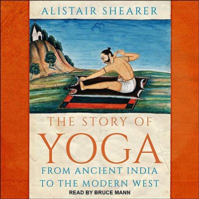 The Story of Yoga: From Ancient India to the Modern West (Audiobook)