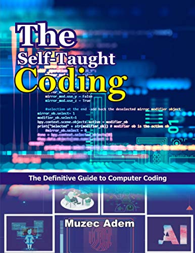 The Self Taught Coding: The Definitive Guide to Computer Coding