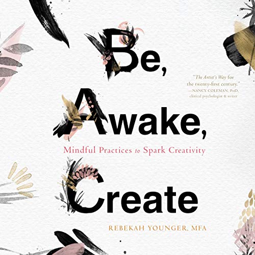 Be, Awake, Create: Mindful Practices to Spark Creativity [Audiobook]