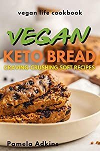 Vegan Keto Bread: Craving-Crushing Soft Recipes (Vegan Life Cookbook)