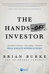 The Hands Off Investor: An Insider's Guide to Investing in Passive Real Estate Syndications