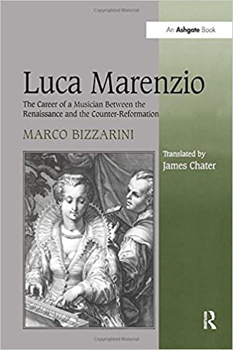 Luca Marenzio: The Career of a Musician Between the Renaissance and the Counter Reformation