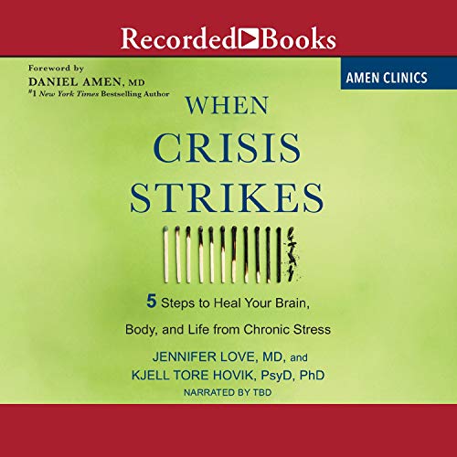 When Crisis Strikes: 5 Steps to Heal Your Brain, Body, and Life from Chronic Stress [Audiobook]