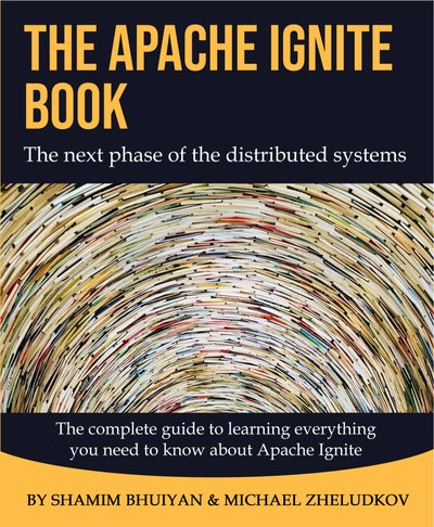 The Apache Ignite book: The next phase of the distributed systems
