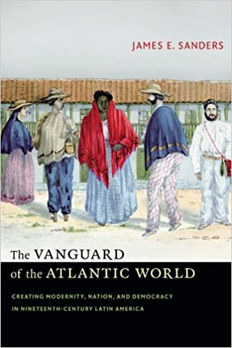 The Vanguard of the Atlantic World: Creating Modernity, Nation, and Democracy in Nineteenth Century Latin America