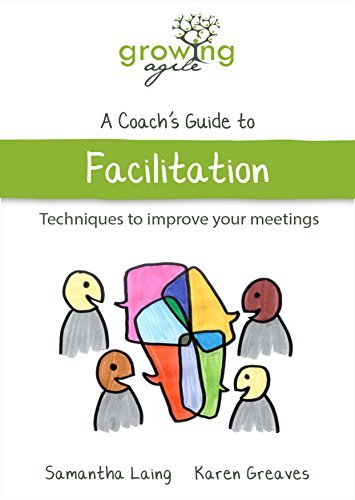 Growing Agile   A Coach's Guide to Facilitation: Techniques to improve your meetings