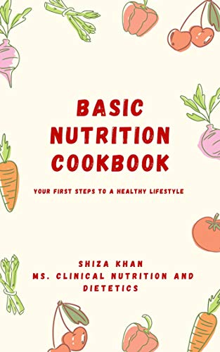 Basic Nutrition Cookbook: Your First Steps to a Healthy Lifestyle