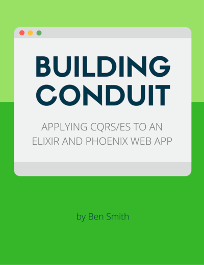 Building Conduit: Applying CQRS/ES to an Elixir and Phoenix web app