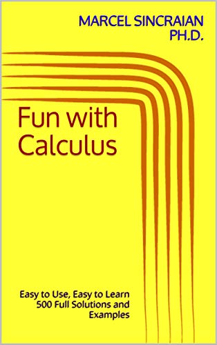 Fun with Calculus: Easy to Use, Easy to Learn 500 Full Solutions and Examples