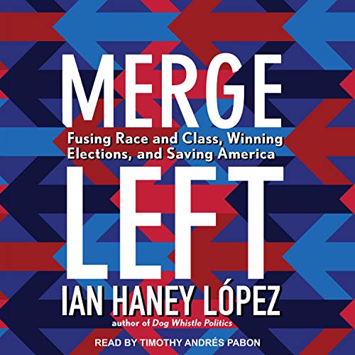 Merge Left: Fusing Race and Class, Winning Elections, and Saving America [Audiobook]