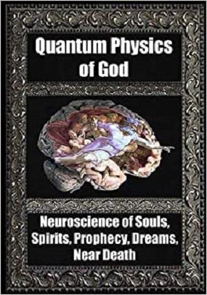 Quantum Physics of God: Neuroscience of Souls, Spirits, Dreams, Prophecy, Near Death (AZW3,PDF