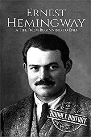Ernest Hemingway: A Life From Beginning to End