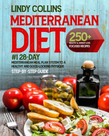 Mediterranean Diet Cookbook for Beginners: 250+ Healthy &amp; Weight Loss Focused Recipes - #1 28-Day Mediterranean Meal Plan System To A Healthy And Good-Looking Physique | Step-By-Step Guide