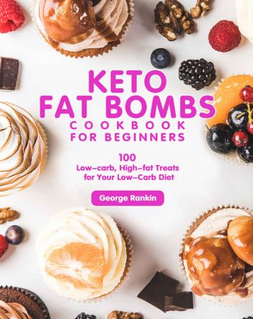 Keto Fat Bombs Cookbook For Beginners: 100 Low-carb, High-fat Treats for Your Low-Carb Diet