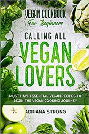 Vegan Cookbook For Beginners: Must Have Essential Vegan Recipes to Begin The Vegan Cooking Journey