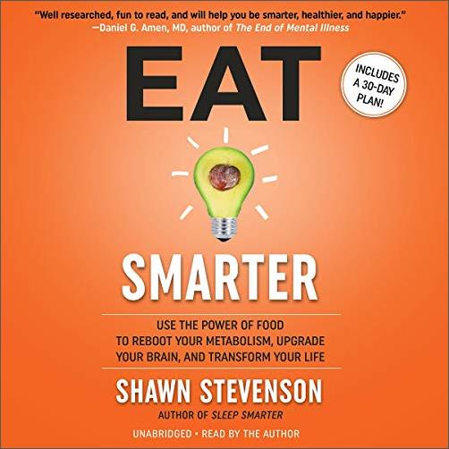 Eat Smarter: Use the Power of Food to Reboot Your Metabolism, Upgrade Your Brain, and Transform Your Life [Audiobook]