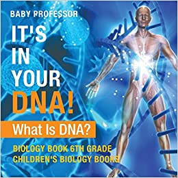 It's In Your DNA! What Is DNA? - Biology Book 6th Grade | Children's Biology Books