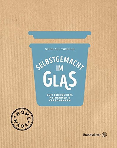 Selbstgemacht im Glas - Zum Einkochen, Mitnehmen &amp; Verschenken