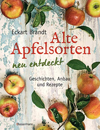 Alte Apfelsorten neu entdeckt - Eckart Brandts großes Apfelbuch: Geschichten, Anbau und Rezepte 