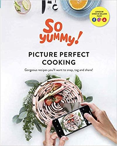 Picture Perfect Cooking: Gorgeous Recipes You All Want to Snap, Tag and Share!
