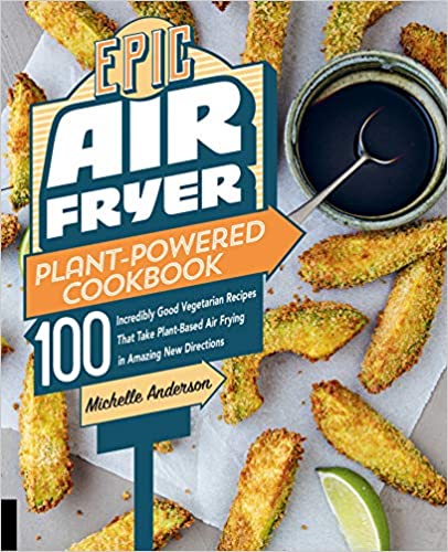 Epic Air Fryer Plant-Powered Cookbook