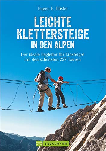  Leichte Klettersteige in den Alpen. Die schönsten Touren in den Bayerischen Alpen, Tirol, Dolomiten, am Gardasee, Brenta und ... schönsten 227 Touren