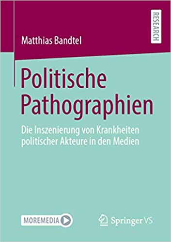 Politische Pathographien: Die Inszenierung von Krankheiten politischer Akteure in den Medien
