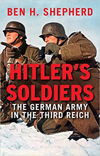 Hitler’s Soldiers: The German Army in the Third Reich
