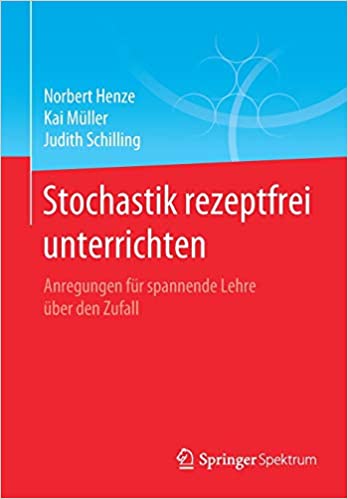 Stochastik rezeptfrei unterrichten: Anregungen für spannende Lehre über den Zufall 