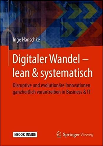 Digitaler Wandel – lean &amp; systematisch: Disruptive und evolutionäre Innovationen ganzheitlich vorantreiben in Business &amp; IT 