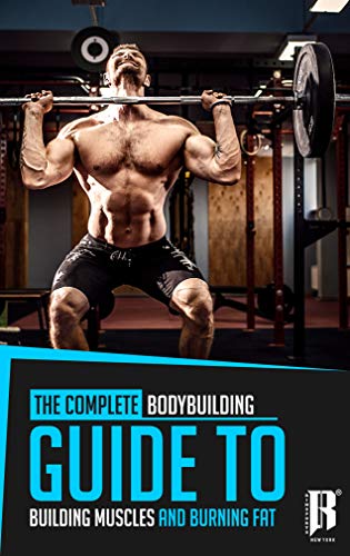 The Complete Bodybuilding Guide to Building Muscles and Burning Fat 