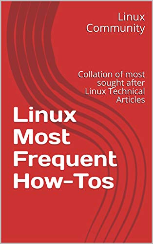 Linux Most Frequent How-Tos Volume 1: Collation of most sought after Linux Tech Articles (Linux How-Tos)