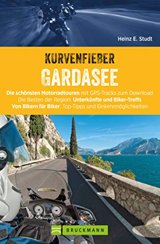 Kurvenfieber Gardasee: Die schönsten Motorradtouren mit GPS-Tracks. Die Besten der Region: Unterkünfte und Biker-Treffs