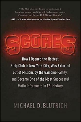 Scores: How I Opened the Hottest Strip Club in New York City, Was Extorted out of Millions by the Gambino Family, and Became One of the Most Successful Mafia Informants in FBI History	