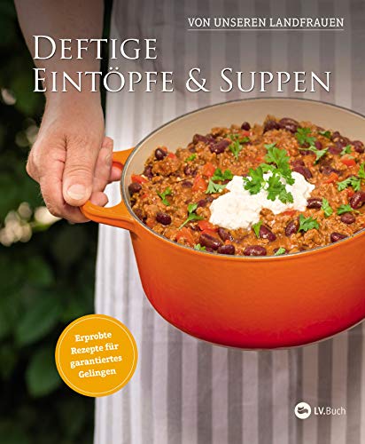 Deftige Eintöpfe und Suppen von unseren Landfrauen: Erprobte Rezepte für garantiertes Gelingen